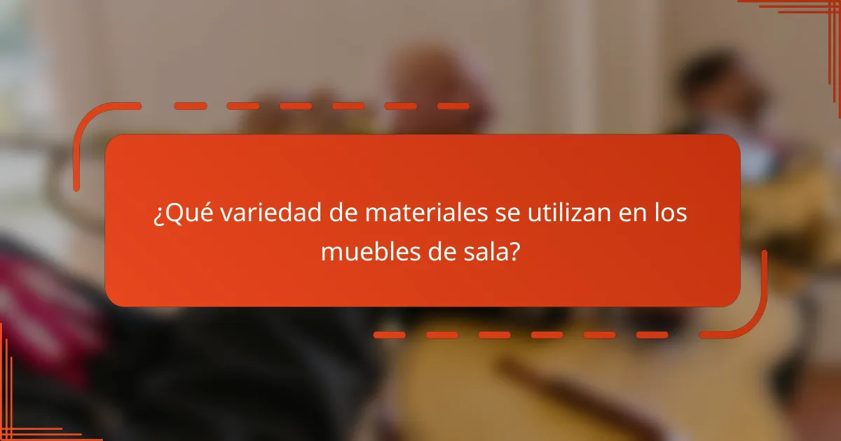 ¿Qué variedad de materiales se utilizan en los muebles de sala?